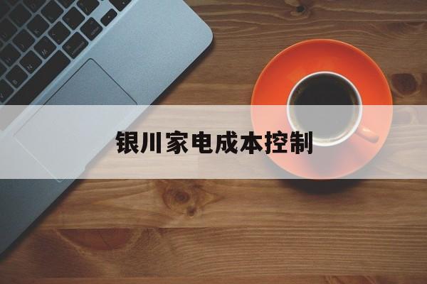 德州市银川家电成本控制(家电企业成本控制论文)