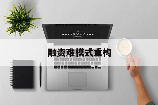 德州市融资难模式重构(融资难的主要表现)